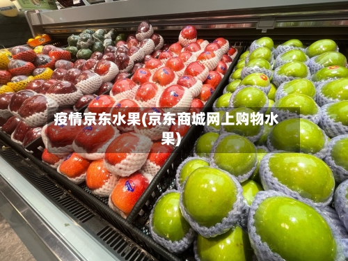 疫情京东水果(京东商城网上购物水果)-第2张图片