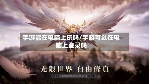 手游能在电脑上玩吗/手游可以在电脑上登录吗