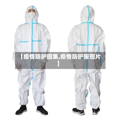 【疫情防护图集,疫情防护服图片】