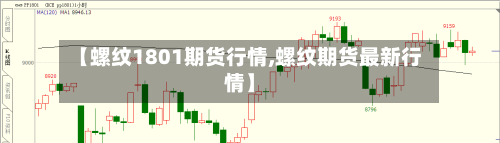 【螺纹1801期货行情,螺纹期货最新行情】-第3张图片