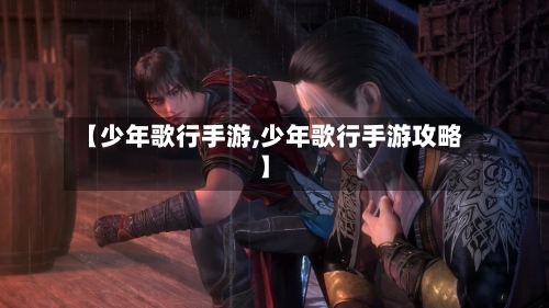 【少年歌行手游,少年歌行手游攻略】