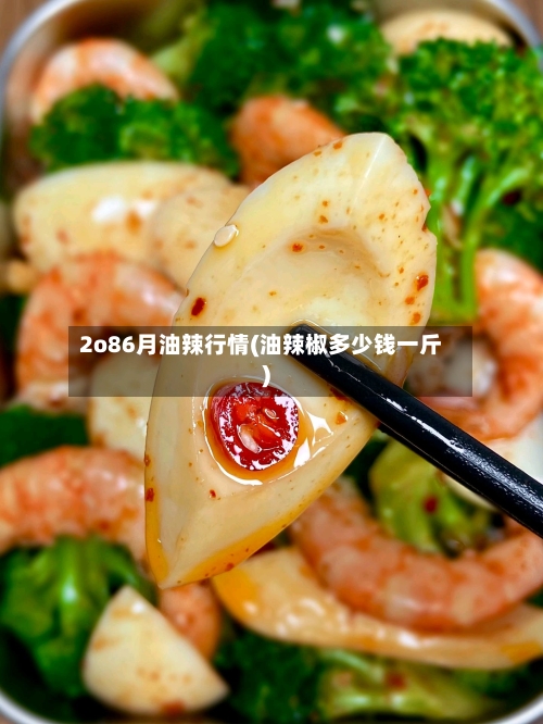 2o86月油辣行情(油辣椒多少钱一斤)