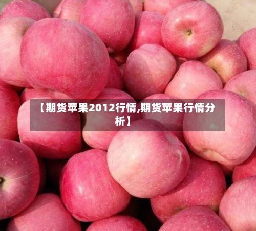 【期货苹果2012行情,期货苹果行情分析】-第2张图片
