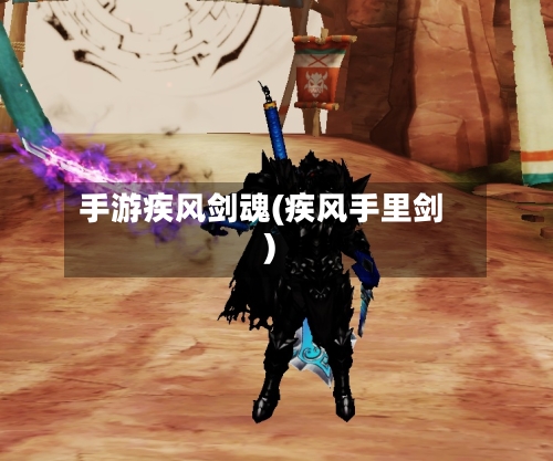 手游疾风剑魂(疾风手里剑)-第2张图片
