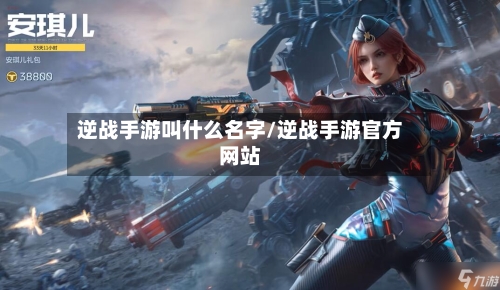 逆战手游叫什么名字/逆战手游官方网站-第2张图片