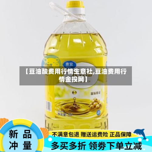 【豆油酸费用行情生意社,豆油费用行情金投网】-第3张图片