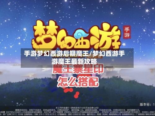 手游梦幻西游后期魔王/梦幻西游手游魔王最新攻略-第3张图片
