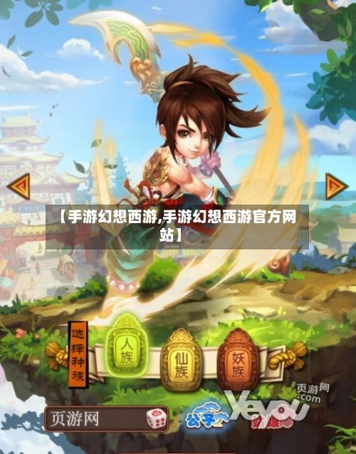 【手游幻想西游,手游幻想西游官方网站】-第2张图片