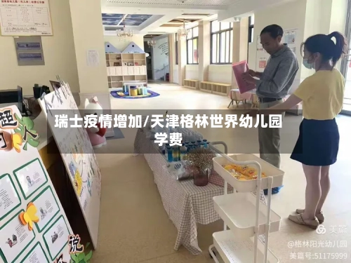 瑞士疫情增加/天津格林世界幼儿园学费