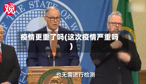 疫情更重了吗(这次疫情严重吗)-第2张图片