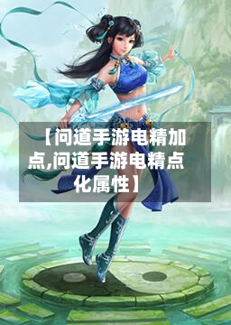 【问道手游电精加点,问道手游电精点化属性】-第2张图片