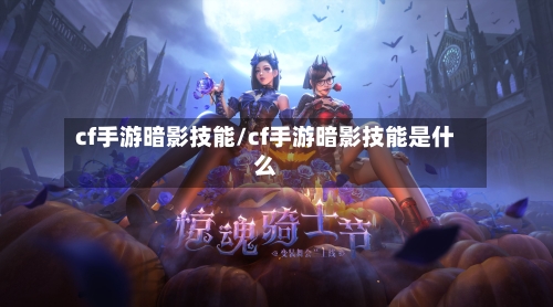 cf手游暗影技能/cf手游暗影技能是什么-第2张图片