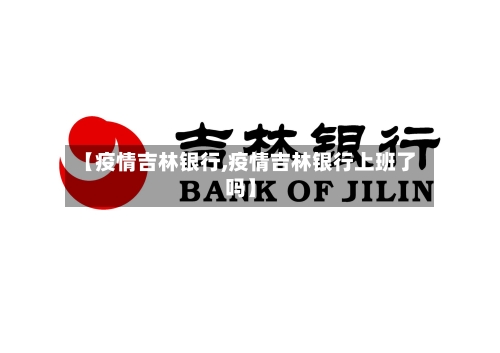 【疫情吉林银行,疫情吉林银行上班了吗】-第2张图片