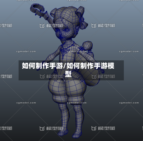 如何制作手游/如何制作手游模型