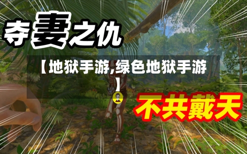 【地狱手游,绿色地狱手游】-第2张图片
