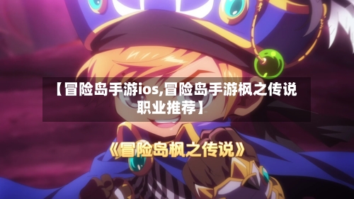 【冒险岛手游ios,冒险岛手游枫之传说职业推荐】