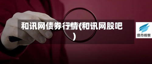 和讯网债券行情(和讯网股吧)