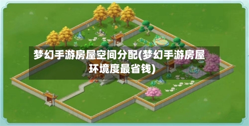 梦幻手游房屋空间分配(梦幻手游房屋环境度最省钱)