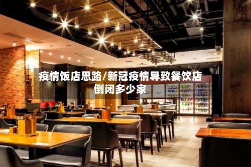 疫情饭店思路/新冠疫情导致餐饮店倒闭多少家-第3张图片