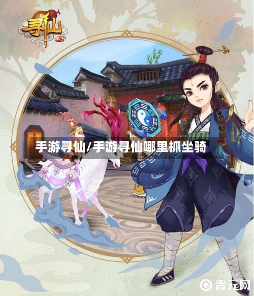 手游寻仙/手游寻仙哪里抓坐骑-第2张图片