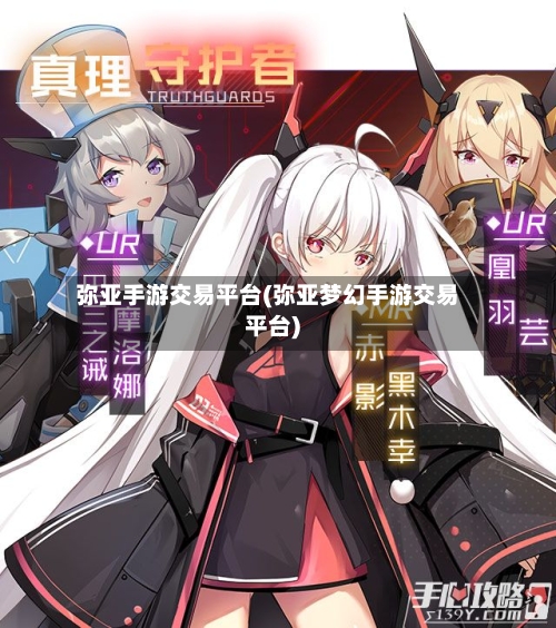 弥亚手游交易平台(弥亚梦幻手游交易平台)