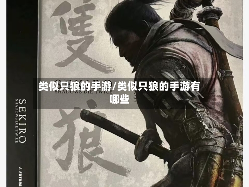 类似只狼的手游/类似只狼的手游有哪些