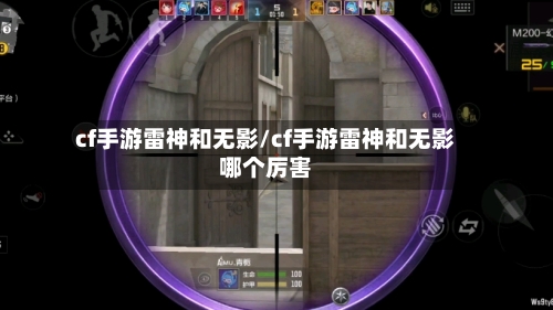 cf手游雷神和无影/cf手游雷神和无影哪个厉害