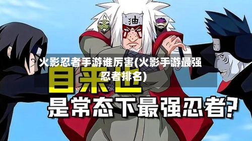 火影忍者手游谁厉害(火影手游最强忍者排名)-第3张图片