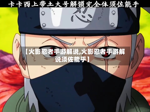 【火影忍者手游解说,火影忍者手游解说须佐能乎】-第2张图片