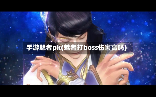 手游魅者pk(魅者打boss伤害高吗)-第2张图片