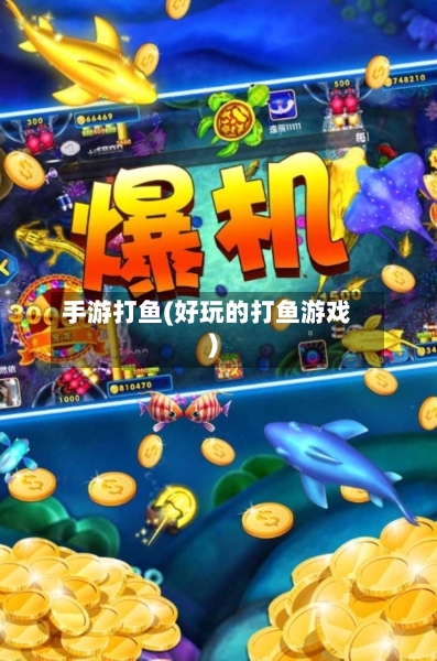 手游打鱼(好玩的打鱼游戏)