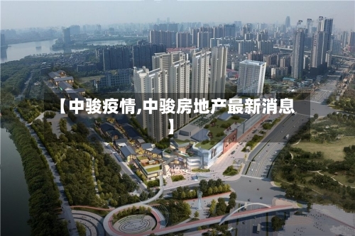 【中骏疫情,中骏房地产最新消息】-第2张图片