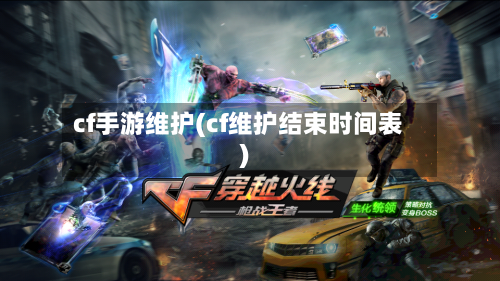 cf手游维护(cf维护结束时间表)-第2张图片