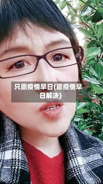 只愿疫情早日(愿疫情早日解决)-第3张图片