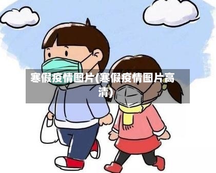 寒假疫情图片(寒假疫情图片高清)-第2张图片