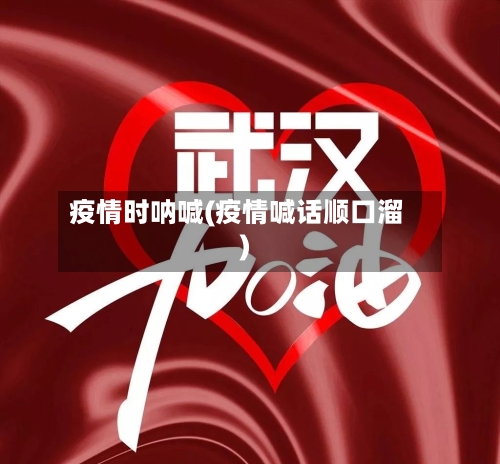 疫情时呐喊(疫情喊话顺口溜)-第2张图片