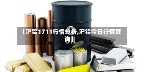 【沪铝1711行情分析,沪铝今日行情查询】-第2张图片