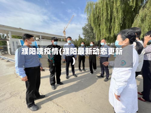 濮阳咦疫情(濮阳最新动态更新)-第2张图片