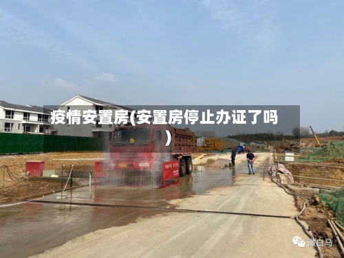 疫情安置房(安置房停止办证了吗)-第2张图片