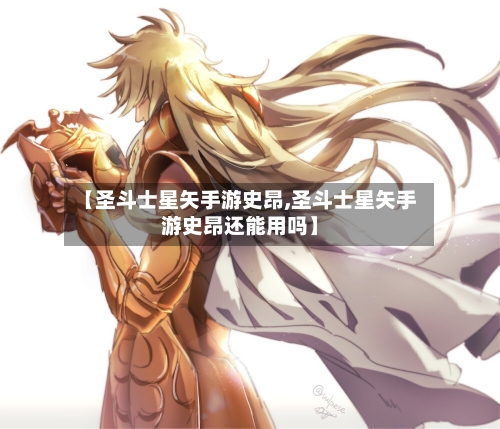 【圣斗士星矢手游史昂,圣斗士星矢手游史昂还能用吗】