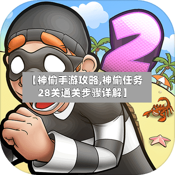【神偷手游攻略,神偷任务28关通关步骤详解】-第2张图片