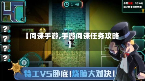 【间谍手游,手游间谍任务攻略】-第2张图片