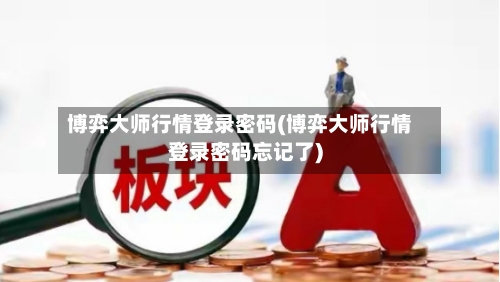 博弈大师行情登录密码(博弈大师行情登录密码忘记了)-第2张图片