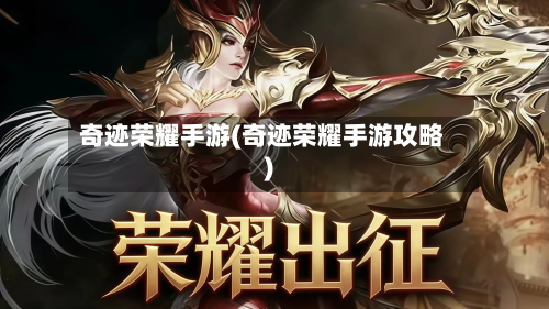 奇迹荣耀手游(奇迹荣耀手游攻略)