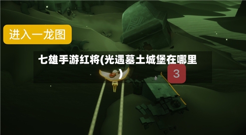 七雄手游红将(光遇墓土城堡在哪里)