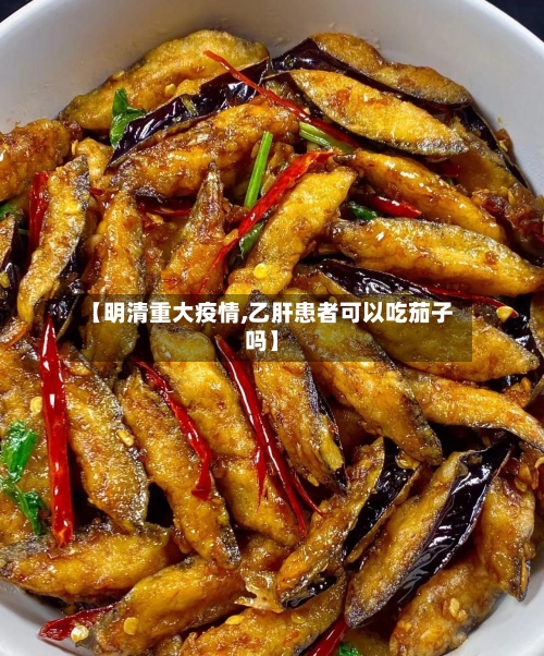 【明清重大疫情,乙肝患者可以吃茄子吗】-第2张图片
