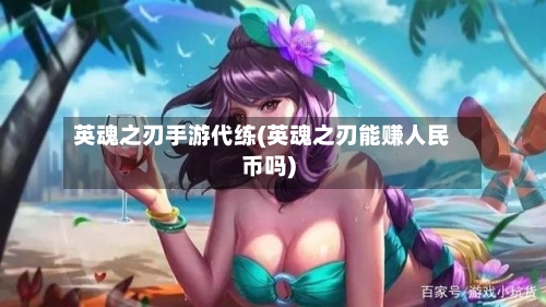 英魂之刃手游代练(英魂之刃能赚人民币吗)-第3张图片