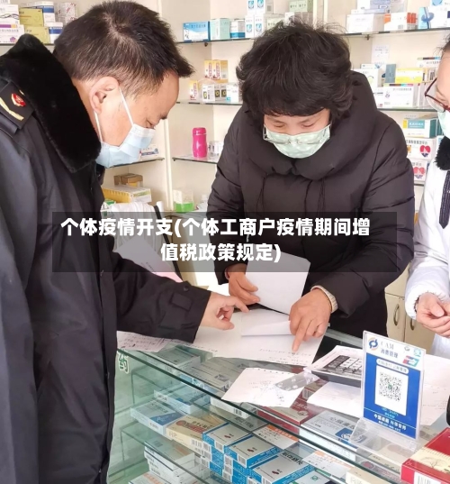 个体疫情开支(个体工商户疫情期间增值税政策规定)