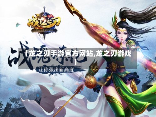 【龙之刃手游官方网站,龙之刃游戏】