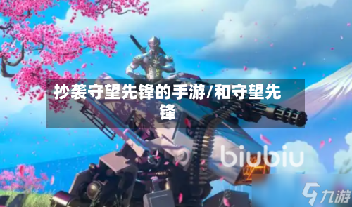 抄袭守望先锋的手游/和守望先锋